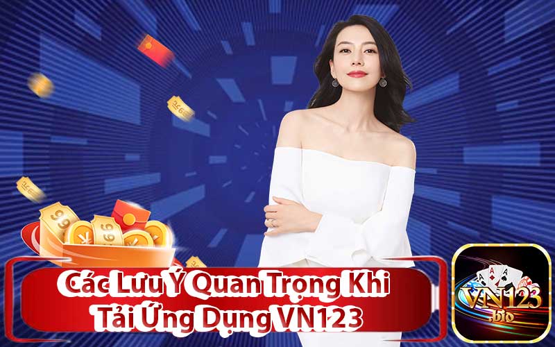 Các Lưu Ý Quan Trọng Khi Tải Ứng Dụng VN123