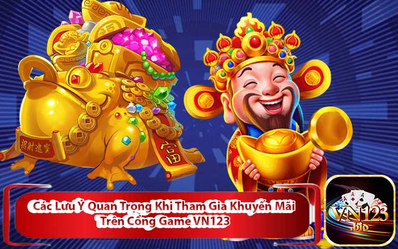 Các Lưu Ý Quan Trọng Khi Tham Gia Khuyến Mãi Trên Cổng Game VN123