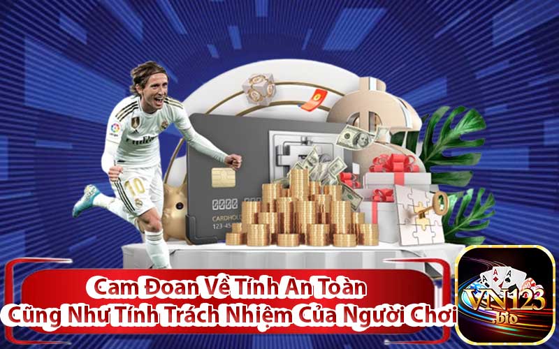 Cam Đoan Về Tính An Toàn Cũng Như Tính Trách Nhiệm Của Người Chơi