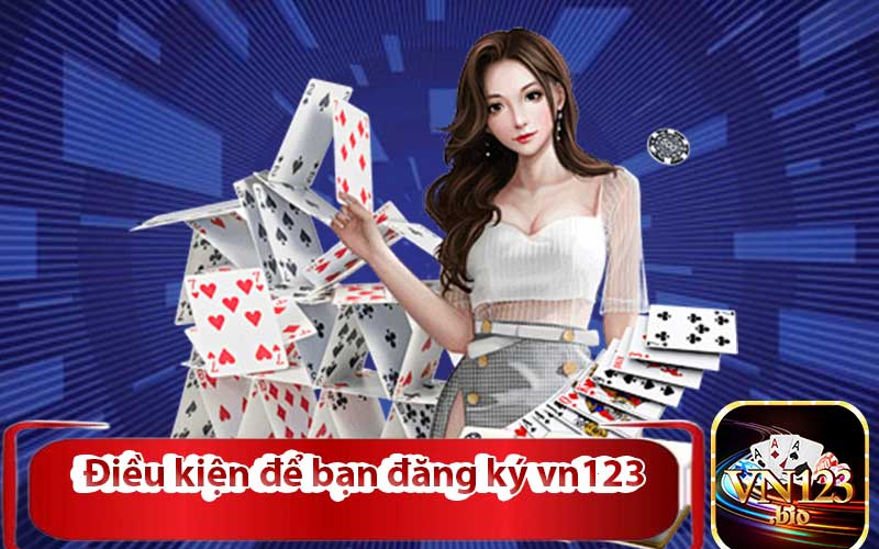 Điều kiện để bạn đăng ký vn123